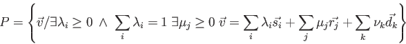 \begin{displaymath} P = \left\{ { \vec{v} / \exists \lambda_i \geq 0 \; \wedge... ... \sum_j \mu_j \vec{r_j} + \sum_k \nu_k \vec{d_k} }\right\} \end{displaymath}